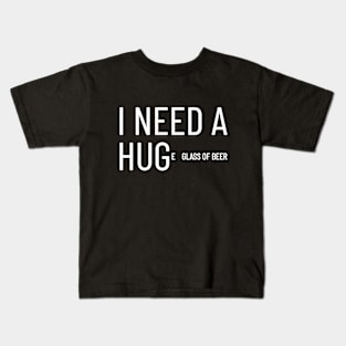 I need a hug(e glass of beer) Kids T-Shirt